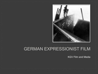 GERMAN EXPRESSIONIST FILM
                KGV Film and Media
 