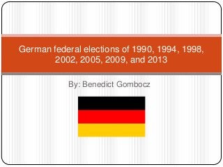 By: Benedict Gombocz
German federal elections of 1990, 1994, 1998,
2002, 2005, 2009, and 2013
 