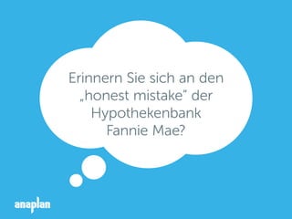 Erinnern Sie sich an den
„honest mistake“ der
Hypothekenbank
Fannie Mae?
 