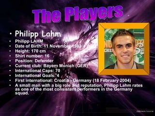 <ul><li>Philipp Lahm </li></ul><ul><li>Philipp LAHM </li></ul><ul><li>Date of Birth: 11 November 1983  </li></ul><ul><li>H...