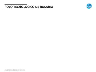 POLO TECNOLÓGICO DE ROSARIO
POLO TECNOLÓGICO DE ROSARIO
 
