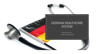 GERMAN HEALTHCARE
SYSTEM
Presentation by :
Jividha and Shubham
 
