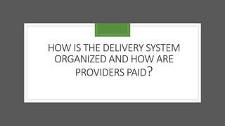 HOW IS THE DELIVERY SYSTEM
ORGANIZED AND HOW ARE
PROVIDERS PAID?
 