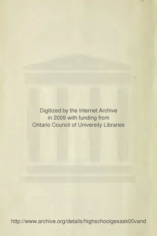Digitized by the Internet Archive
in 2009 with funding from
Ontario Council of University Libraries
http://www.archive.org/details/highschoolgesaskOOvand
 