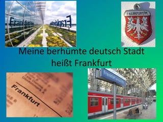 Meine berhümte deutsch Stadt heißt Frankfurt 