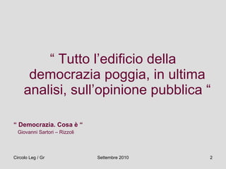“  Tutto l’edificio della democrazia poggia, in ultima analisi, sull’opinione pubblica “ “  Democrazia. Cosa è “  Giovanni Sartori – Rizzoli  