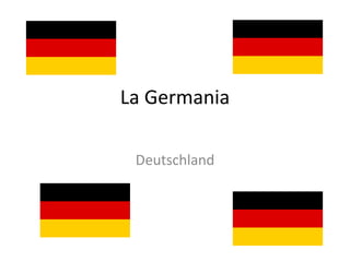 La Germania
Deutschland
 