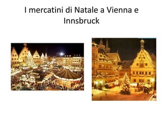 I mercatini di Natale a Vienna e
Innsbruck
 