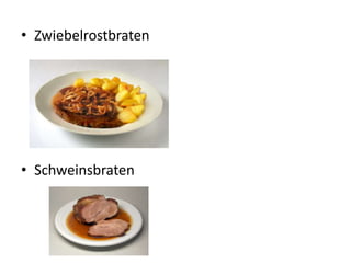• Zwiebelrostbraten
• Schweinsbraten
 