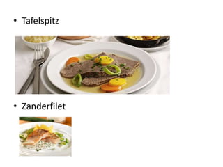 • Tafelspitz
• Zanderfilet
 