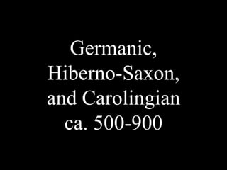 Germanic,
Hiberno-Saxon,
and Carolingian
ca. 500-900

 