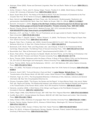 Antonsen, Elmer (2002). Runes and Germanic Linguistics. New York and Berlin: Walter de Gruyter. ISBN 978-3-11-
017462-5.
Archer, Christon I.; Ferris, John R.; Herwig, Holger; Travers, Timothy H. E. (2008). World History of Warfare.
Lincoln, NE: University of Nebraska Press. ISBN 978-0-8032-1941-0.
Bauer, Susan Wise (2010). The History of the Medieval World: From the Conversion of Constantine to the First
Crusade. New York: W. W. Norton & Company. ISBN 978-0-393-05975-5.
Beck, Heinrich and Heiko Steuer and Dieter Timpe, eds. Die Germanen. Studienausgabe. Reallexikon der
germanischen Altertumskunde. Berlin, New York: Walter de Gruyter 1998. Xi + 258 pp. ISBN 3-11-016383-7.
Beckwith, Christopher I. (2009). Empires of the Silk Road: A History of Central Eurasia from the Bronze Age to the
Present (https://books.google.com/books?id=5jG1eHe3y4EC). Princeton University Press. ISBN 0691135894.
Bémont, Charles; Monod, Gabriel (2012). Medieval Europe, 395–1270. Lecturable [Kindle Edition].
ASIN B00ASEDPFA (https://www.amazon.com/dp/B00ASEDPFA).
Bloemers, J.H.F.; van Dorp, T. (1991). Pre- en Protohistorie van de Lage Landen (in Dutch). Heerlen: De Haan /
Open Universiteit. ISBN 978-90-269-4448-2.
Boatwright, Mary T.; Gargola, Daniel J.; Talbert, Richard J. A. (2004). The Romans: From Village to Empire. New
York: Oxford University Press. ISBN 978-0-19-511875-9.
Bogucki, Peter; Pam J. Crabtree, eds. (2003). Ancient Europe 8000 B.C to A.D. 1000. Encyclopedia of the
Barbarian World (vol. 2). New York: Charles Scribner's Sons. ISBN 0-684-80670-3.
Bowersock, G.W., Brown, Peter, and Oleg Grabar, eds. Late Antiquity: A Guide to the Postclassical World.
Cambridge, Massachusetts: The Belknap Press of Harvard University Press, 1999. ISBN 978-0-674-51173-6
Braunmüller, Kurt. "Was ist Germanisch heute?" Sprachwissenschaft 25 (2000): 271– 295.
Brown, Peter (2012). Through the Eye of a Needle: Wealth, the Fall of Rome, and the Making of Christianity in the
West, 350–550 AD. Princeton and Oxford: Princeton University Press. ISBN 978-0-691-16177-8.
Burns, Thomas (1994). Barbarians within the Gates of Rome: A Study of Roman Military Policy and the Barbarians,
CA. 375–425 A.D. Bloomington and Indianapolis: Indiana University Press. ISBN 978-0-253-31288-4.
Burns, Thomas (2003). Rome and the Barbarians, 100 B.C.—A.D. 400. Baltimore, MD: Johns Hopkins University
Press. ISBN 978-0-8018-7306-5.
Bury, J. B. (2000). The Invasion of Europe by the Barbarians. New York: W.W. Norton & Company. ISBN 978-0-393-
00388-8.
Cameron, Averil (1997). "Cult and Worship in East and West". In Leslie Webster; Michelle Brown. The
Transformation of the Roman World, AD 400–900. London: British Museum Press. ISBN 978-0-7141-0585-7.
Chisholm, Hugh, ed. (1911). The Encyclopædia Britannica: A Dictionary of Arts, Sciences, Literature and General
Information. 22. New York: Encyclopædia Britannica Inc.
Chrysos, Evangelos (2003). "The Empire, the Gentes and the Regna". In Hans-Werner Goetz; Jorg Jarnut; Walter
Pohl, eds. Regna and Gentes: The Relationship between Late Antique and Early Medieval Peoples and Kingdoms
in the Transformation of the Roman World. Leiden, NLD: Brill Academic Publishers. ISBN 90-04-12524-8.
Clements, Jonathan (2005). A Brief History of the Vikings: Last Pagans or the First Modern Europeans?. London:
Constable & Robinson. ISBN 978-1-84529-076-4.
Collins, Roger (1999). Early Medieval Europe, 300–1000. New York: Palgrave Macmillan. ISBN 978-0-333-65808-6.
Cunliffe, Barry (2011). Europe between the Oceans, 9000 BC–AD 1000. New Haven and London: Yale University
Press. ISBN 978-0-300-17086-3.
Dalby, Andrew (1999). Dictionary of Languages. New York: Columbia University Press. ISBN 978-0-231-11568-1.
Daniels, Patricia; Hyslop, Stephen (2014). Almanac of World History. Washington DC: National Geographic.
ISBN 978-0-7922-5911-4.
Davies, Norman (1998). Europe: A History. New York: Harper Perennial. ISBN 978-0-06-097468-8.
Derry, T.K. (2012). A History of Scandinavia: Norway, Sweden, Denmark, Finland, Iceland. Minneapolis and London:
University of Minnesota Press. ISBN 978-0-8166-3799-7.
 