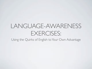 LANGUAGE-AWARENESS
     EXERCISES:
Using the Quirks of English to Your Own Advantage
 