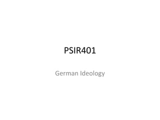 PSIR401
German Ideology
 