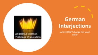 German
Interjections
which DON’T change the word
order
 
