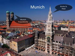 Munich
Munich
Frauenkirche

Kirche St.
Peter

 