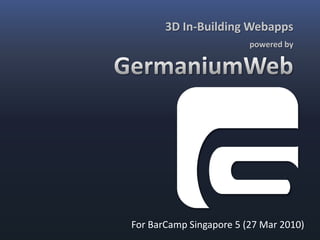 3D In-Building Webapps
                         powered by




For BarCamp Singapore 5 (27 Mar 2010)
 