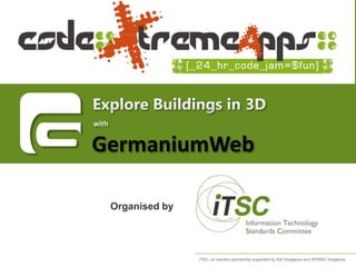 Explore Buildings in 3D with GermaniumWeb Organised by ITSC, an industry partnership supported by IDA Singapore and SPRING Singapore 