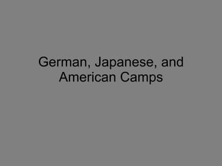 German, Japanese, and American Camps 