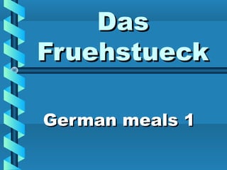 DasDas
FruehstueckFruehstueck
German meals 1German meals 1
 