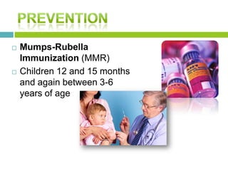  Mumps-Rubella
Immunization (MMR)
 Children 12 and 15 months
and again between 3-6
years of age
 