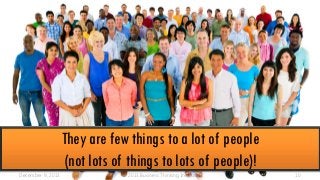 They are few things to a lot of people
(not lots of things to lots of people)!
December 9, 2013

© 2013 Business Thinking Institute

10

 