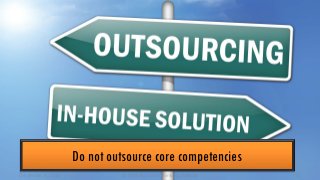 Do not outsource core competencies
December 9, 2013

© 2013 Business Thinking Institute

11

 