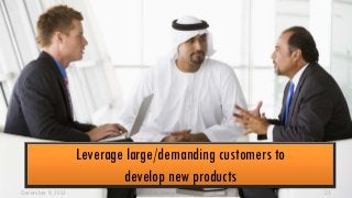 Leverage large/demanding customers to
develop new products
December 9, 2013

© 2013 Business Thinking Institute

23

 