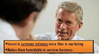 Invest in customer intimacy more than in marketing
Makes them formidable in services business
December 9, 2013

© 2013 Business Thinking Institute

25

 