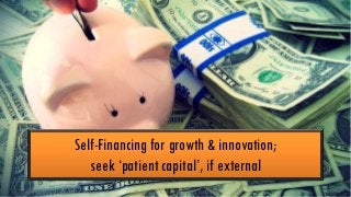 Self-Financing for growth & innovation;
seek ‘patient capital’, if external
December 9, 2013

© 2013 Business Thinking Institute

32

 