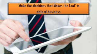 ‘Make the Machines that Makes the Tool’ to
defend business

December 9, 2013

© 2013 Business Thinking Institute

34

 