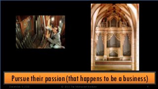Pursue their passion (that happens to be a business)
December 9, 2013

© 2013 The Midmarket Institute

4

 