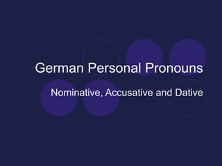 German Personal Pronouns Nominative, Accusative and Dative 