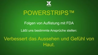 POWERSTRIPS™ 
Folgen von Auflistung mit FDA 
Läßt uns bestimmte Ansprüche stellen: 
Verbessert das Aussehen und Gefühl von 
Haut. 
 