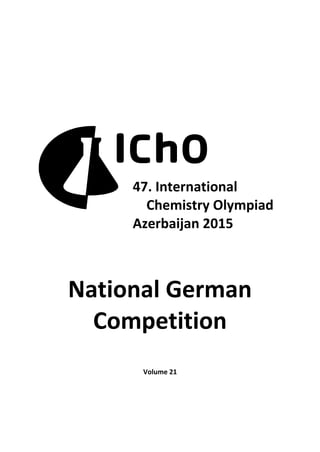 National German
Competition
Volume 21
47. International
Chemistry Olympiad
Azerbaijan 2015
 
