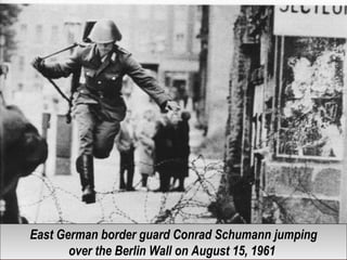 East German border guard Conrad Schumann jumping
over the Berlin Wall on August 15, 1961
East German border guard Conrad Schumann jumping
over the Berlin Wall on August 15, 1961
 
