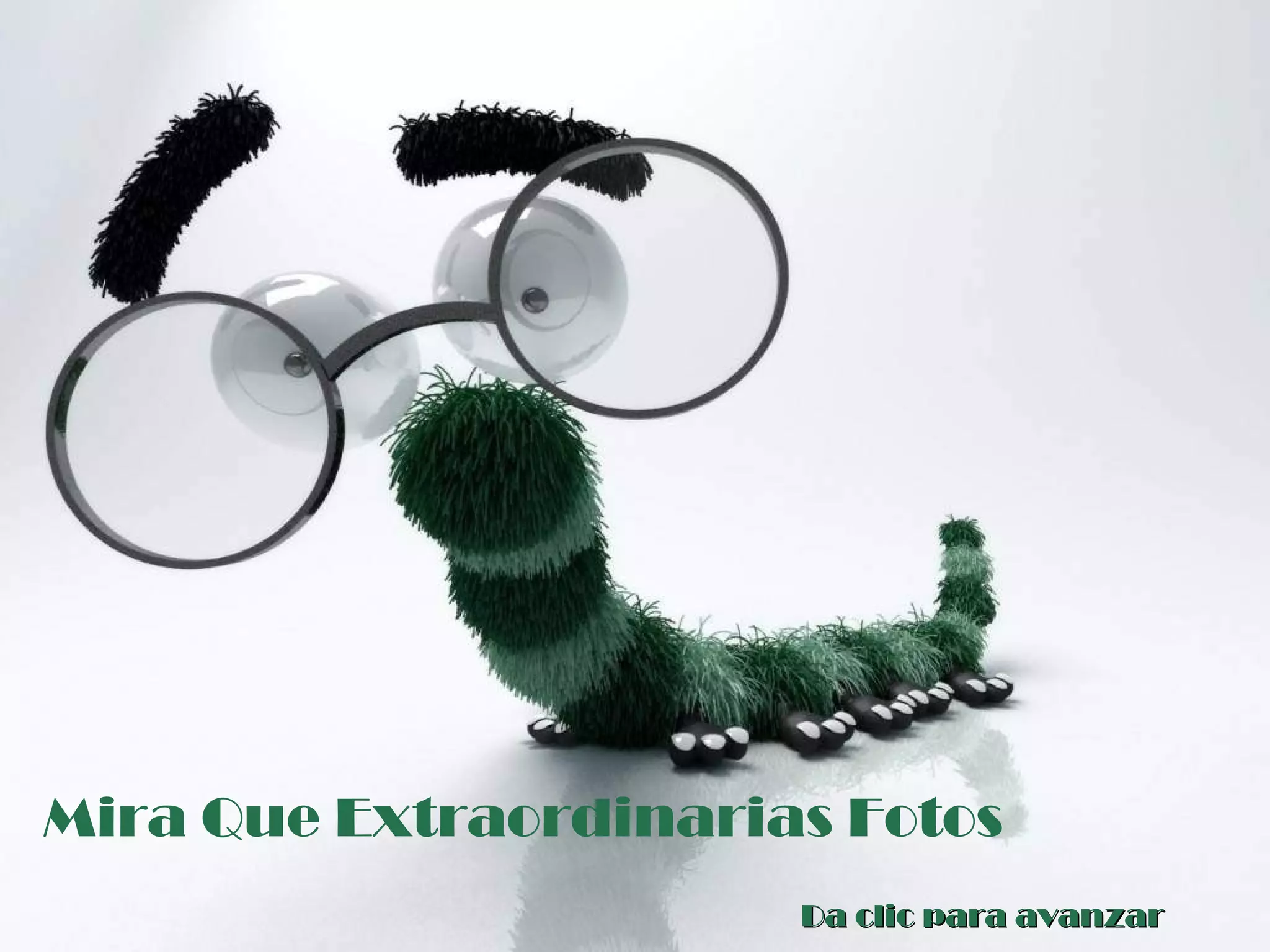 Da clic para avanzarDa clic para avanzar
Mira Que Extraordinarias Fotos