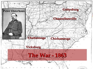 Gettysburg

Peter Osterhaus

Chancellorsville

Chattanooga

Chickamauga

Vicksburg

The War - 1863
ECWR

Gannon

 