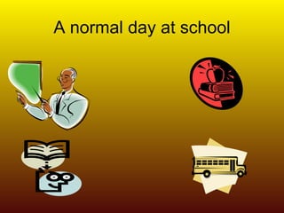 A normal day at school 
