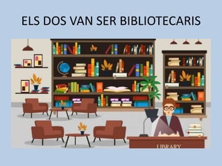 ELS DOS VAN SER BIBLIOTECARIS