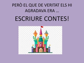 PERÒ EL QUE DE VERITAT ELS HI
AGRADAVA ERA …
ESCRIURE CONTES!
 