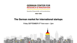 The German market for international startups
Friday SEPTEMBER 6TH from noon – 2pm
 