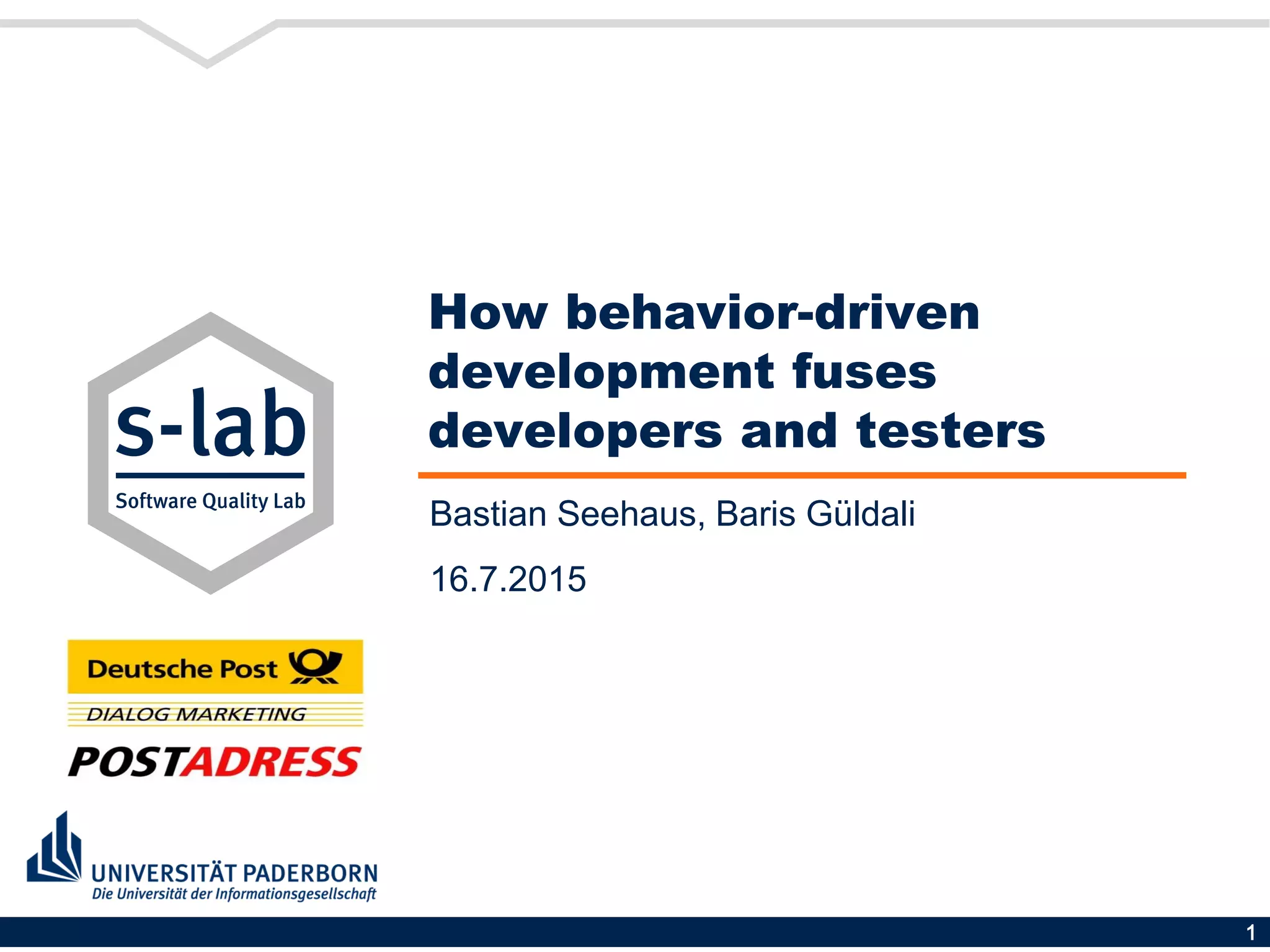 1
How behavior-driven
development fuses
developers and testers
Bastian Seehaus, Baris Güldali
16.7.2015
 