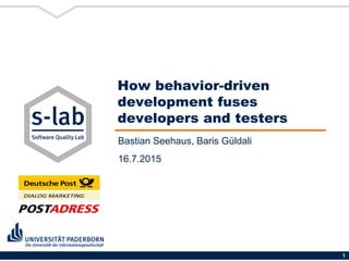 1
How behavior-driven
development fuses
developers and testers
Bastian Seehaus, Baris Güldali
16.7.2015
 