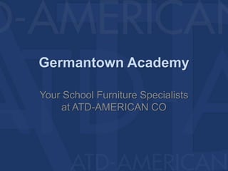 Germantown Academy Your School Furniture Specialists at ATD-AMERICAN CO 