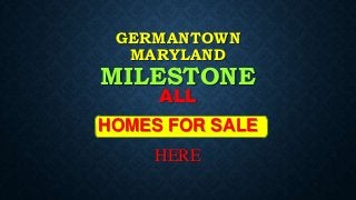 GERMANTOWN
MARYLAND

MILESTONE
ALL

HOMES FOR SALE
HERE

 