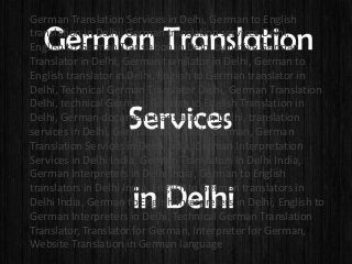 German Translation Services in Delhi, German to English 
translation in Delhi, German translation services Delhi, 
English to German Translation in Delhi by native German 
Translator in Delhi, German translator in Delhi, German to 
English translator in Delhi, English to German translator in 
Delhi, Technical German Translator Delhi, German Translation 
Delhi, technical German, German to English Translation in 
Delhi, German document translation in Delhi, translation 
services in Delhi, German Delhi, Delhi German, German 
Translation Services in Delhi India, German Interpretation 
Services in Delhi India, German Translators in Delhi India, 
German Interpreters in Delhi India, German to English 
translators in Delhi India, English to German translators in 
Delhi India, German to English Interpreters in Delhi, English to 
German Interpreters in Delhi, Technical German Translation 
Translator, Translator for German, Interpreter for German, 
Website Translation in German language 
 