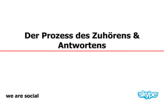 Der Prozess des Zuhörens &
               Antwortens




we are social
 