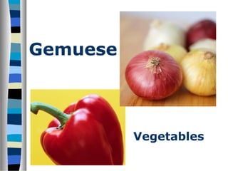 Gemuese
Vegetables
 