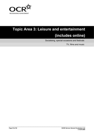 Page 35 of 52 GCSE German General Vocabulary List
© OCR 2009
Topic Area 3: Leisure and entertainment
(includes online)
Socialising, special occasions and festivals
TV, films and music
 
